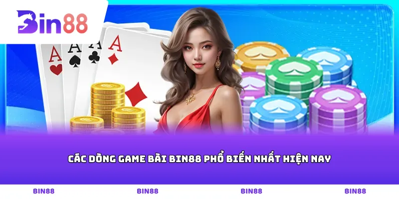 Các dòng game bài Bin88 phổ biến nhất hiện nay