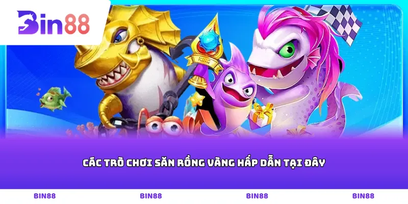 Các trò chơi săn rồng vàng hấp dẫn tại đây