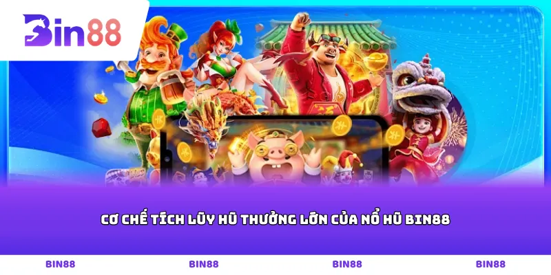 Cơ chế tích lũy hũ thưởng lớn của Nổ hũ Bin88