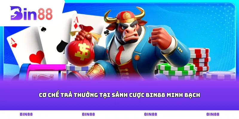 Cơ chế trả thưởng tại sảnh cược Bin88 minh bạch