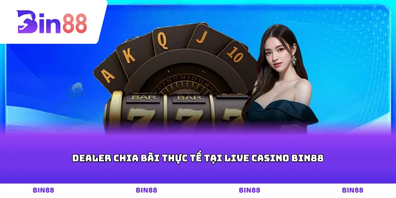 Dealer chia bài thực tế tại Live Casino Bin88