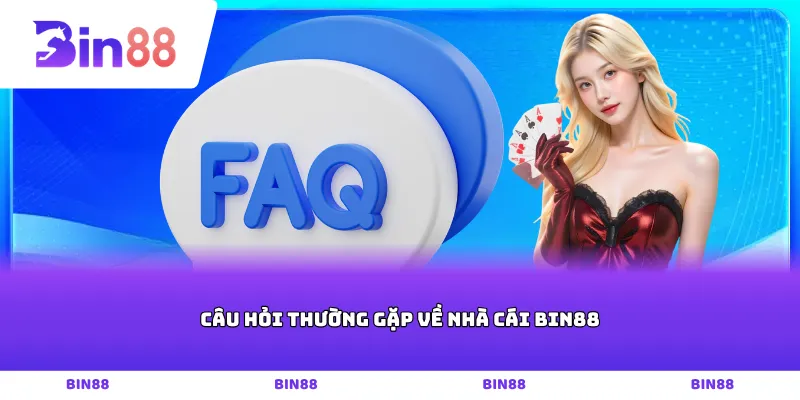Câu hỏi thường gặp về nhà cái BIN88