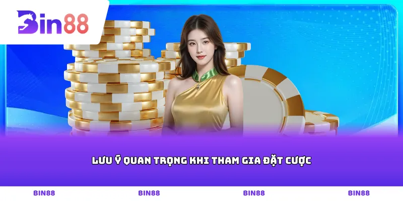 Lưu ý quan trọng khi tham gia đặt cược