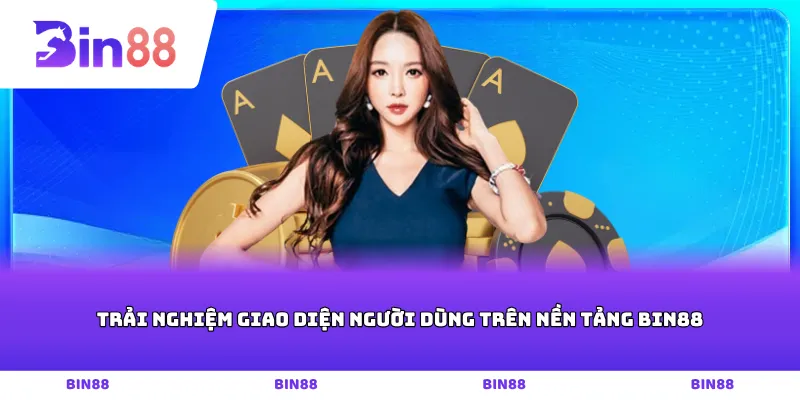 Trải nghiệm giao diện người dùng trên nền tảng BIN88