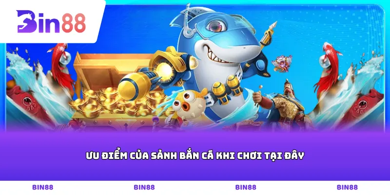 Ưu điểm của sảnh bắn cá khi chơi tại đây