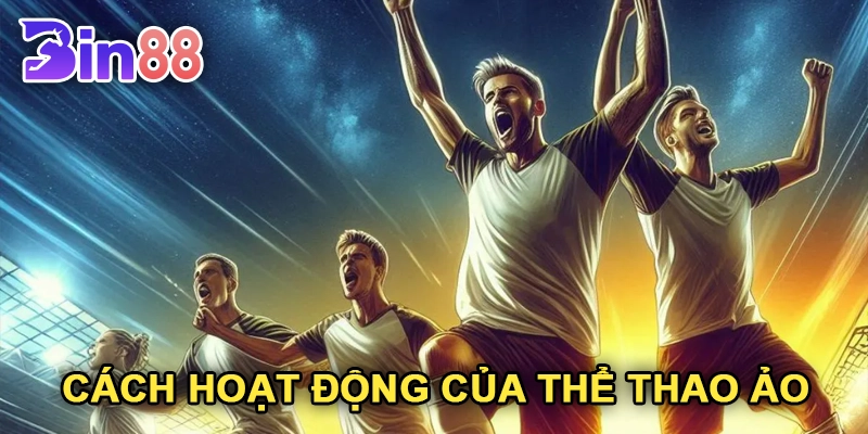 Đặc Điểm Và Cách Hoạt Động Của Thể Thao Ảo Bin88