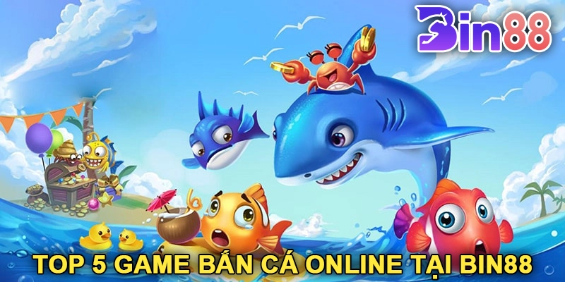 Top 5 Game Bắn Cá Online Tại Bin88 Được Yêu Thích Nhất