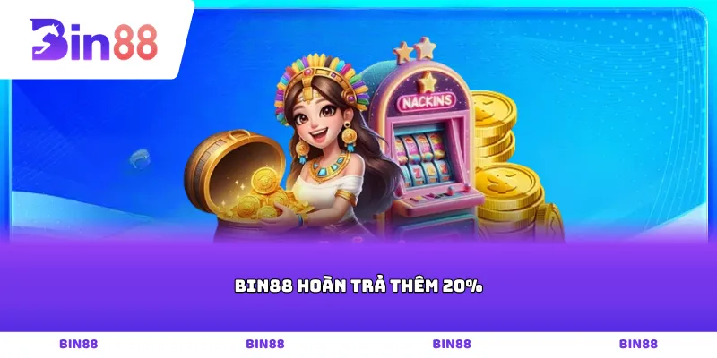 Bin88 hoàn trả thêm 20%