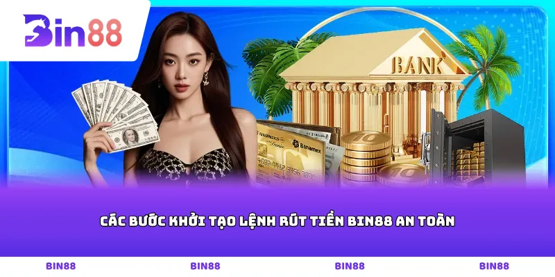 Các bước khởi tạo lệnh rút tiền Bin88 an toàn