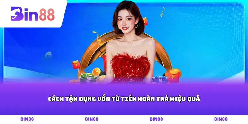 Cách tận dụng vốn từ tiền hoàn trả hiệu quả