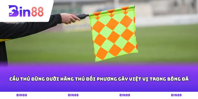 Cầu thủ đứng dưới hàng thủ đối phương gây Việt vị trong bóng đá