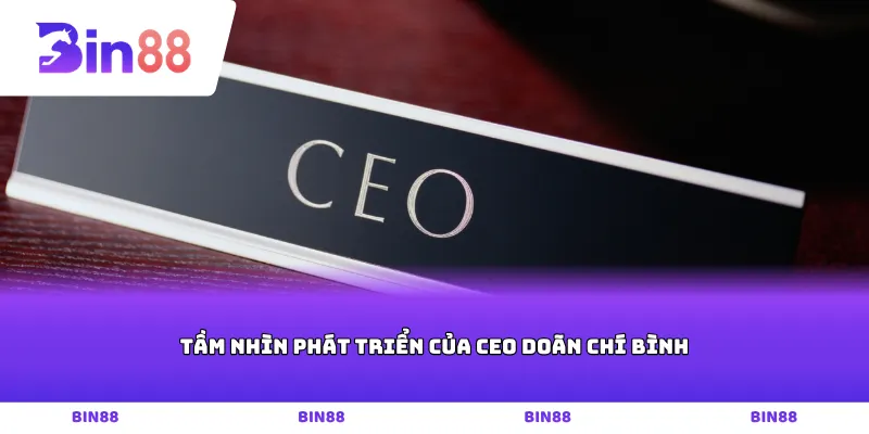 Tầm nhìn phát triển của CEO Doãn Chí Bình