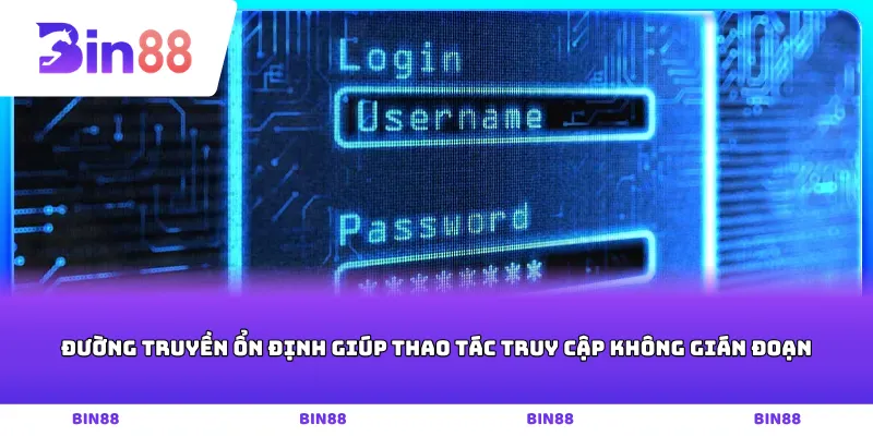 Đường truyền ổn định giúp thao tác truy cập không gián đoạn