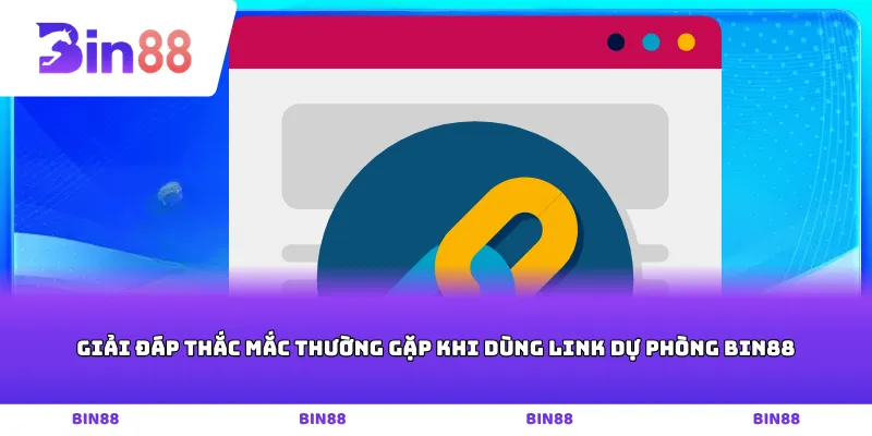 Giải đáp thắc mắc thường gặp khi dùng link dự phòng Bin88