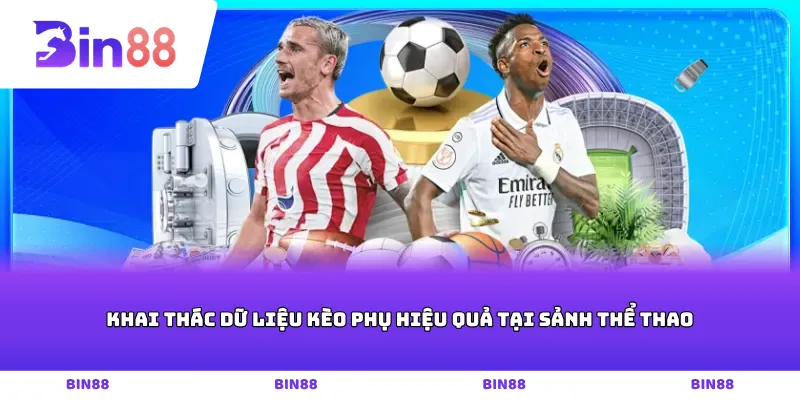 Khai thác dữ liệu kèo phụ hiệu quả tại sảnh thể thao