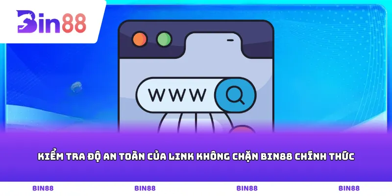 Kiểm tra độ an toàn của link không chặn Bin88 chính thức