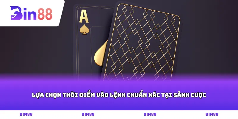 Lựa chọn thời điểm vào lệnh chuẩn xác tại sảnh cược