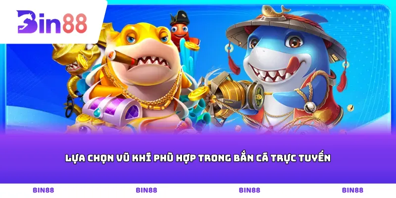 Lựa chọn vũ khí phù hợp trong bắn cá trực tuyến
