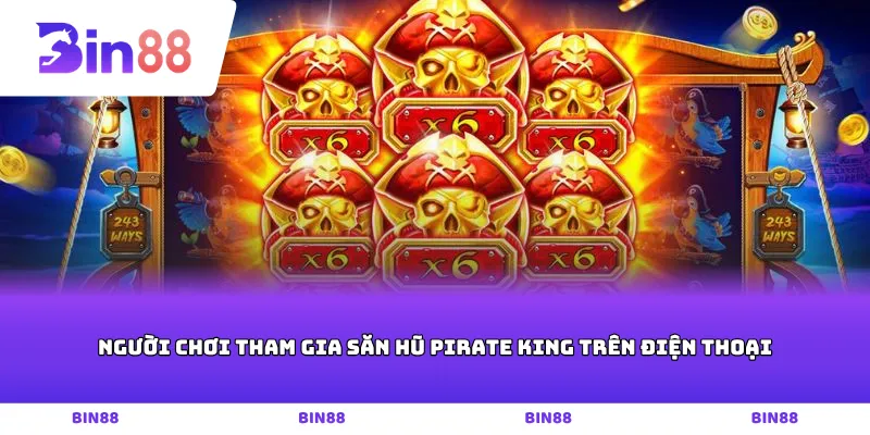 Người chơi tham gia săn hũ Pirate King trên điện thoại