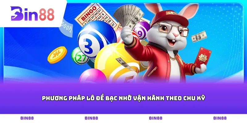 Phương pháp lô đề bạc nhớ vận hành theo chu kỳ