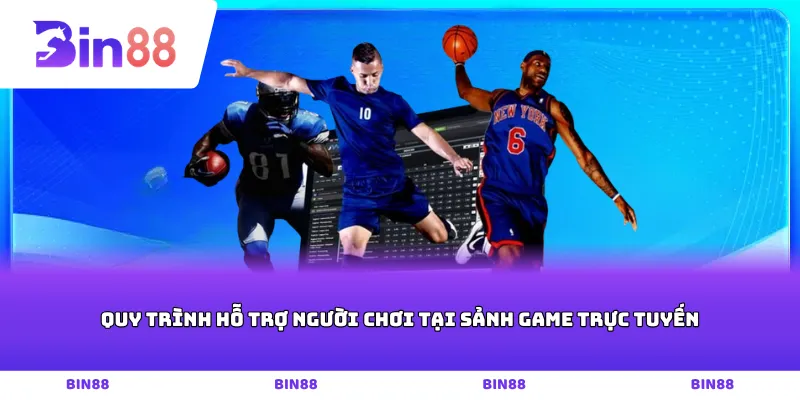 Quy trình hỗ trợ người chơi tại sảnh game trực tuyến
