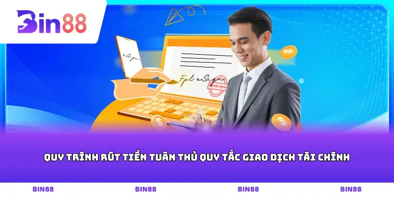 Quy trình rút tiền tuân thủ quy tắc giao dịch tài chính