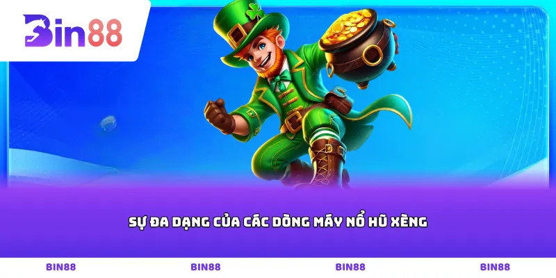 Sự đa dạng của các dòng máy nổ hũ xèng