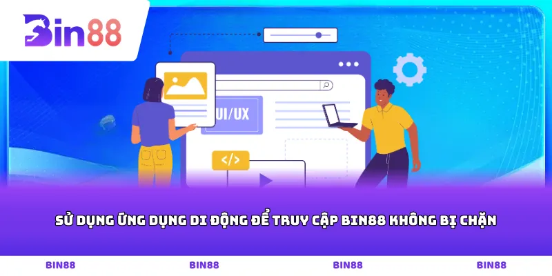 Sử dụng ứng dụng di động để truy cập Bin88 không bị chặn