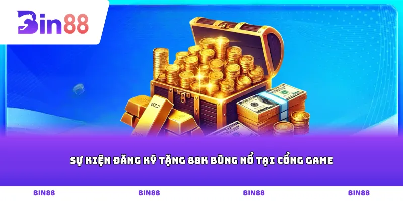 Sự kiện Đăng ký tặng 88k bùng nổ tại cổng game