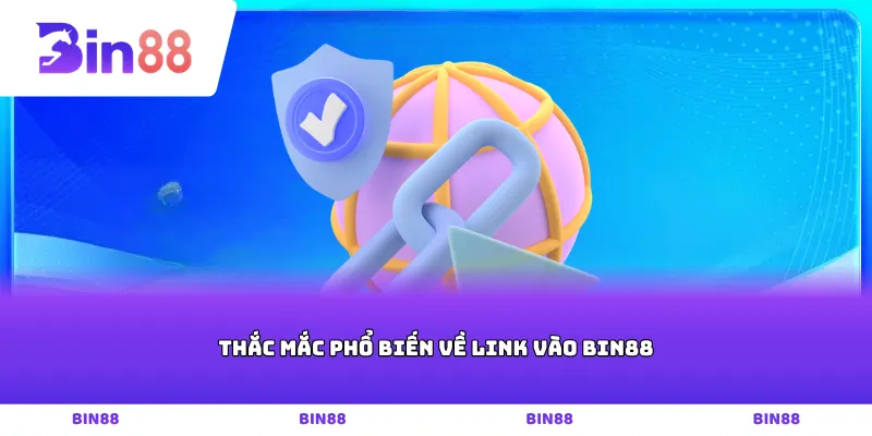 Thắc mắc phổ biến về link vào Bin88