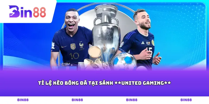 Tỉ lệ kèo bóng đá tại sảnh United Gaming