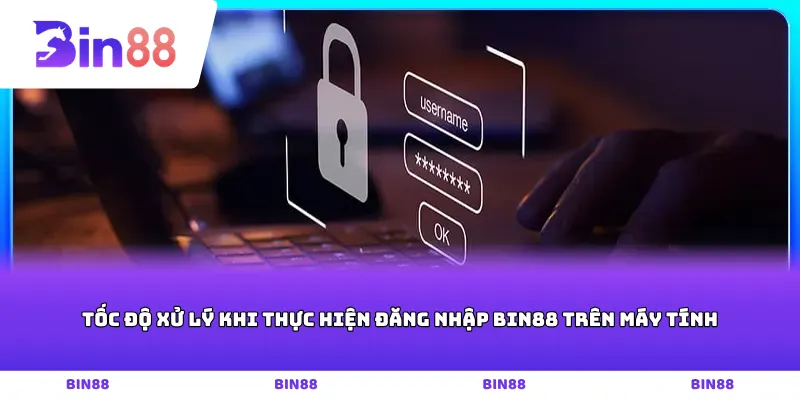 Tốc độ xử lý khi thực hiện Đăng nhập Bin88 trên máy tính