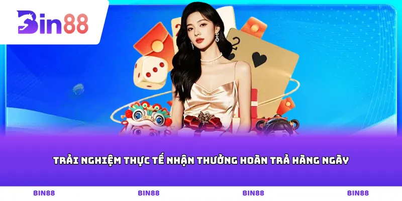 Trải nghiệm thực tế nhận thưởng hoàn trả hàng ngày