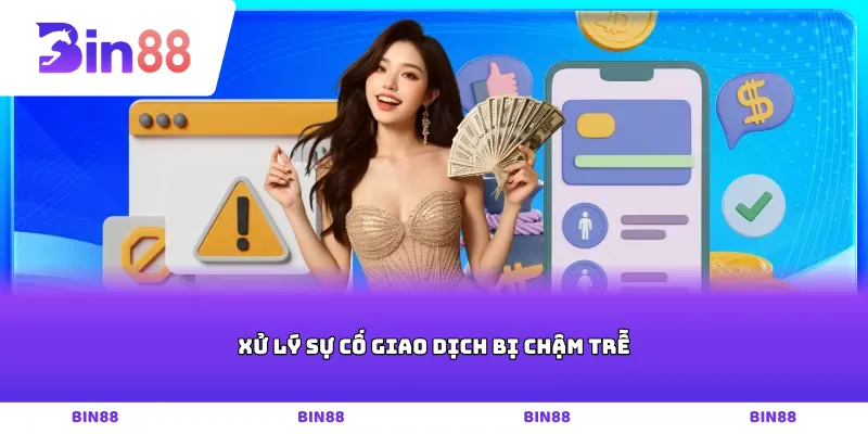 Xử lý sự cố giao dịch bị chậm trễ